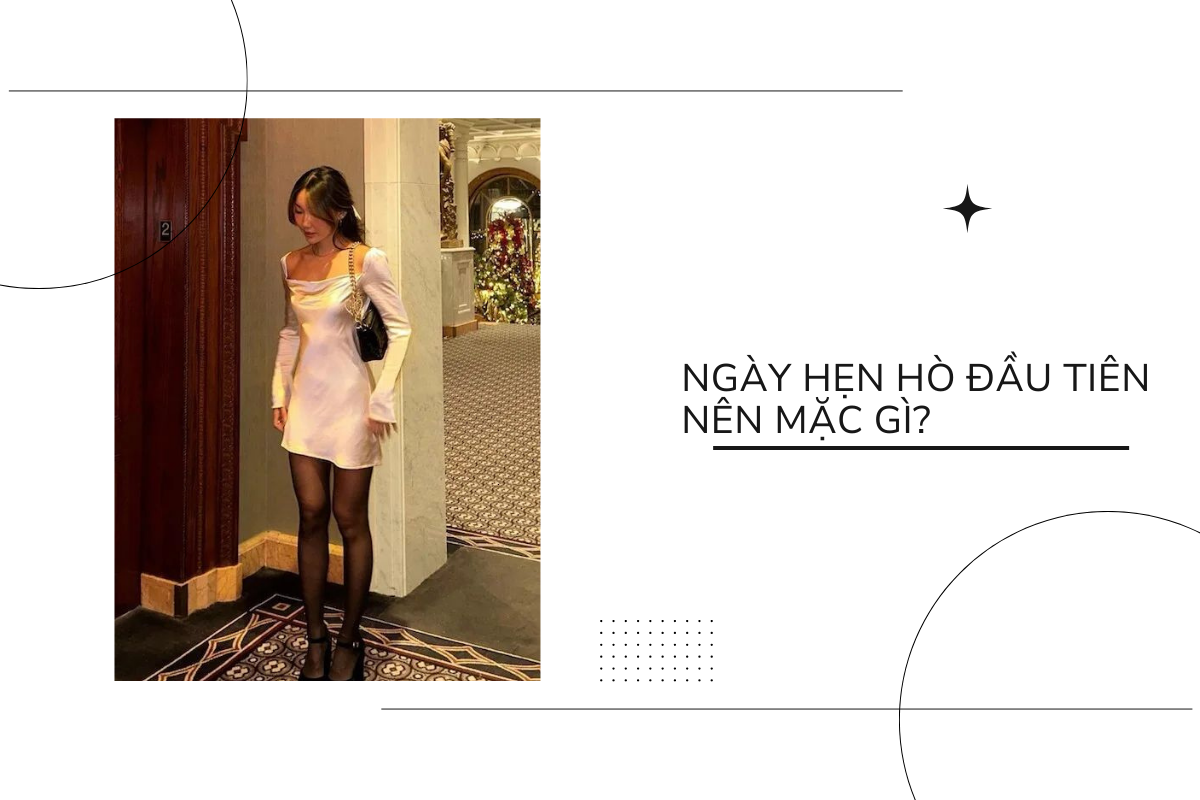 Ngày hẹn hò đầu tiên nên mặc gì